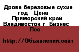 Дрова березовые сухие 2011 год › Цена ­ 2 700 - Приморский край, Владивосток г. Бизнес » Лес   